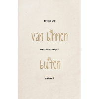 Wenskaart Zullen we van binnen de bloemetjes buiten zetten
